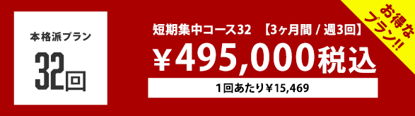 本格派プラン 32回 短期集中コース32  【3ヶ月間 / 週3回】 ￥495,000税込 １回あたり￥15,469でお得！